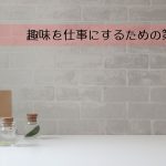 趣味を仕事にするための第一歩　
